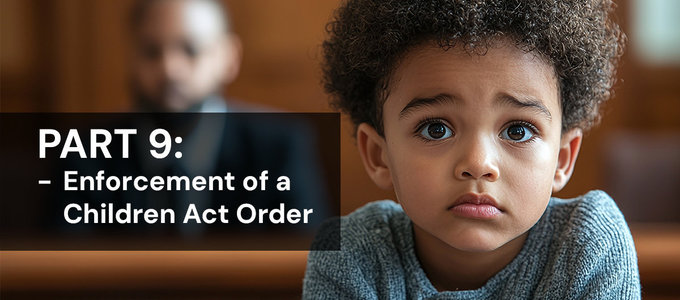 Part 9: 'Children Act' Series - Enforcement of a Children Act Order
